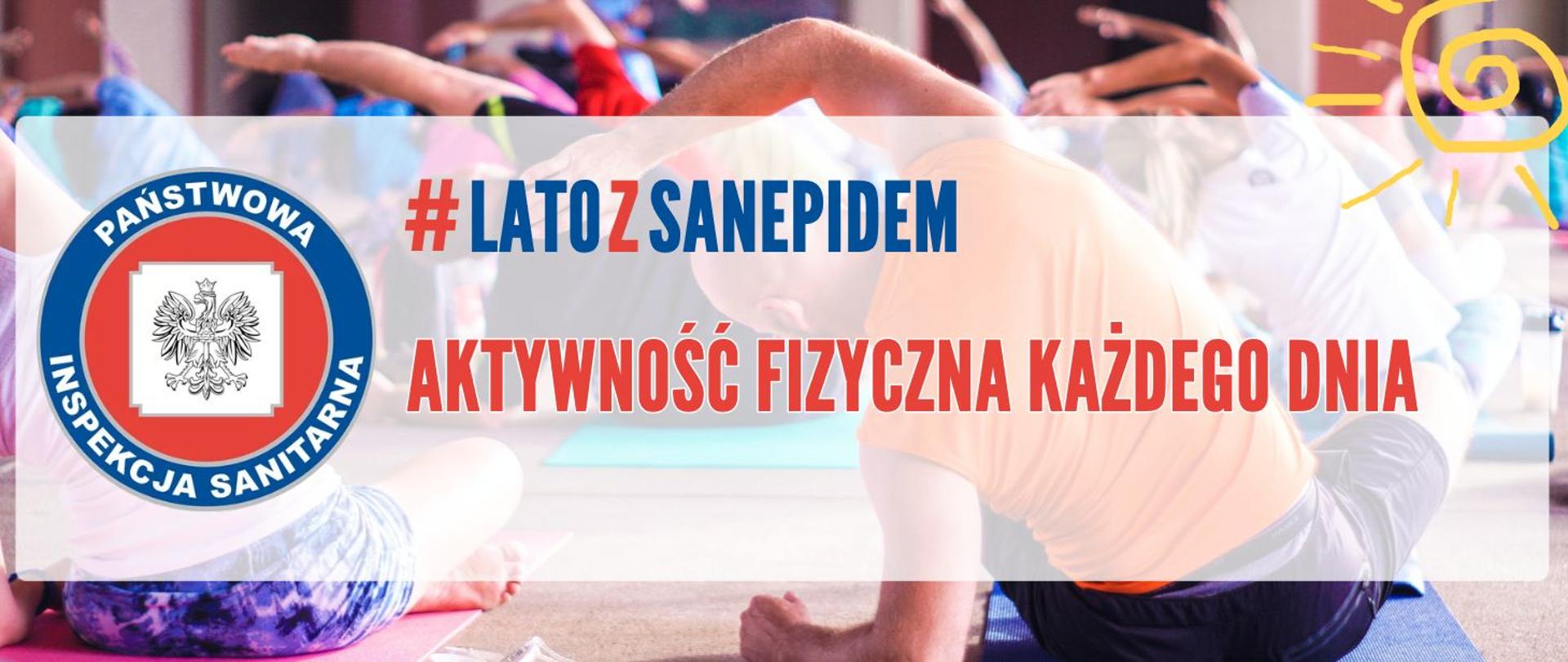 grafika przedstawia osoby ćwiczące na macie. Na grafice napis #latozsanepidem aktywność fizyczna każdego dnia oraz logo państwowej inspekcji sanitarnej