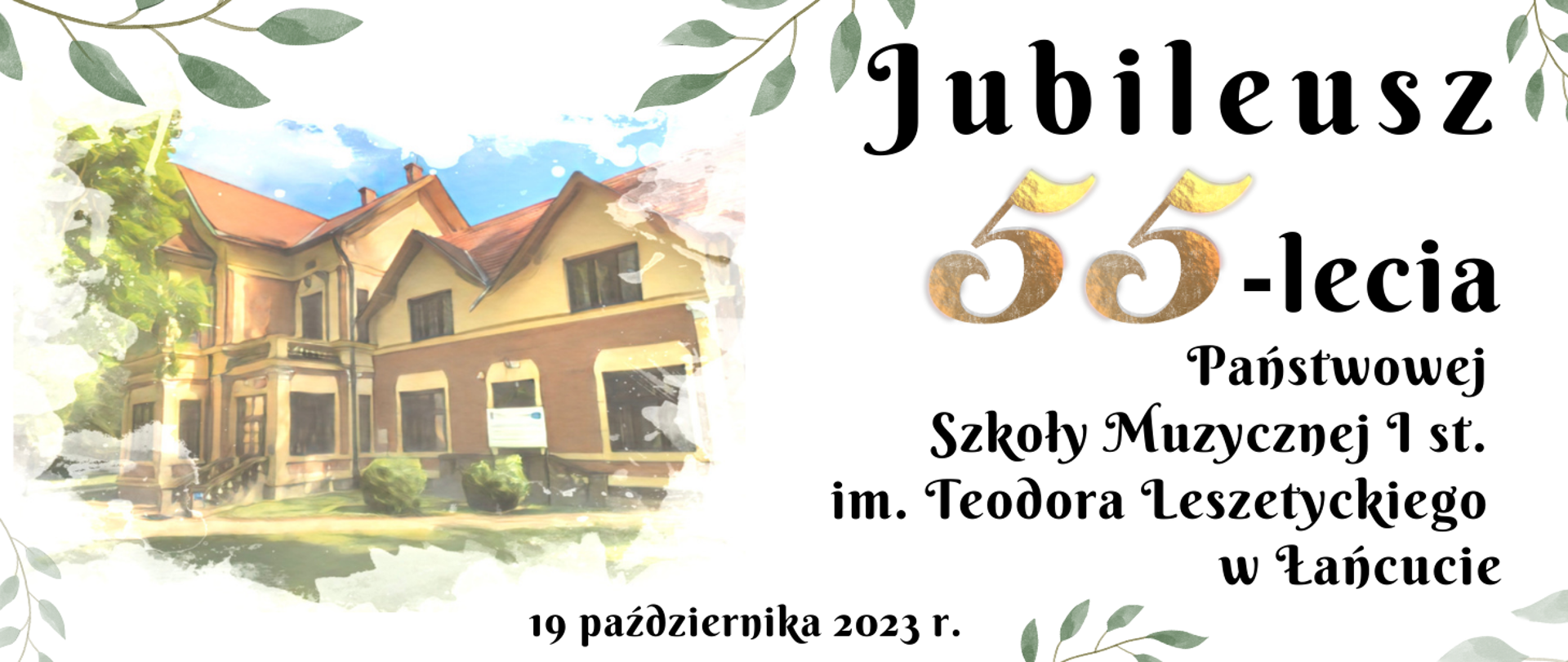 Baner poziomy, białe tło. Po lewej stylizowane zdjęcie szkoły, po prawej napis: Jubileusz 55-lecia Państwowej Szkoły Muzycznej I stopnia im. Teodora Leszetyckiego w Łańcucie. Na dole, na środku data: 19 października 2023 r.