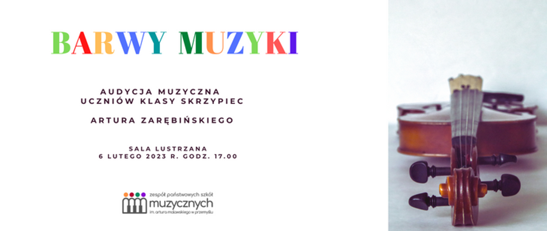 Zdjęcie przedstawia białe tło, a na nim napis: Barwy muzyki - audycja muzyczna w wykonaniu uczniów z klasy skrzypiec pana Artura Zarębińskiego. Poniżej jest napis: sala lustrzana, 6 lutego 2023 r. o godz. 17.00 oraz logo szkoły. Po prawej stronie znajduje się zdjęcie skrzypiec.