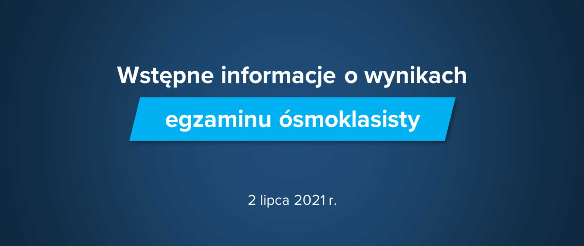 Grafika z tekstem: "Wstępne informacje o wynikach egzaminu ósmoklasisty – 2 lipca 2021 r."