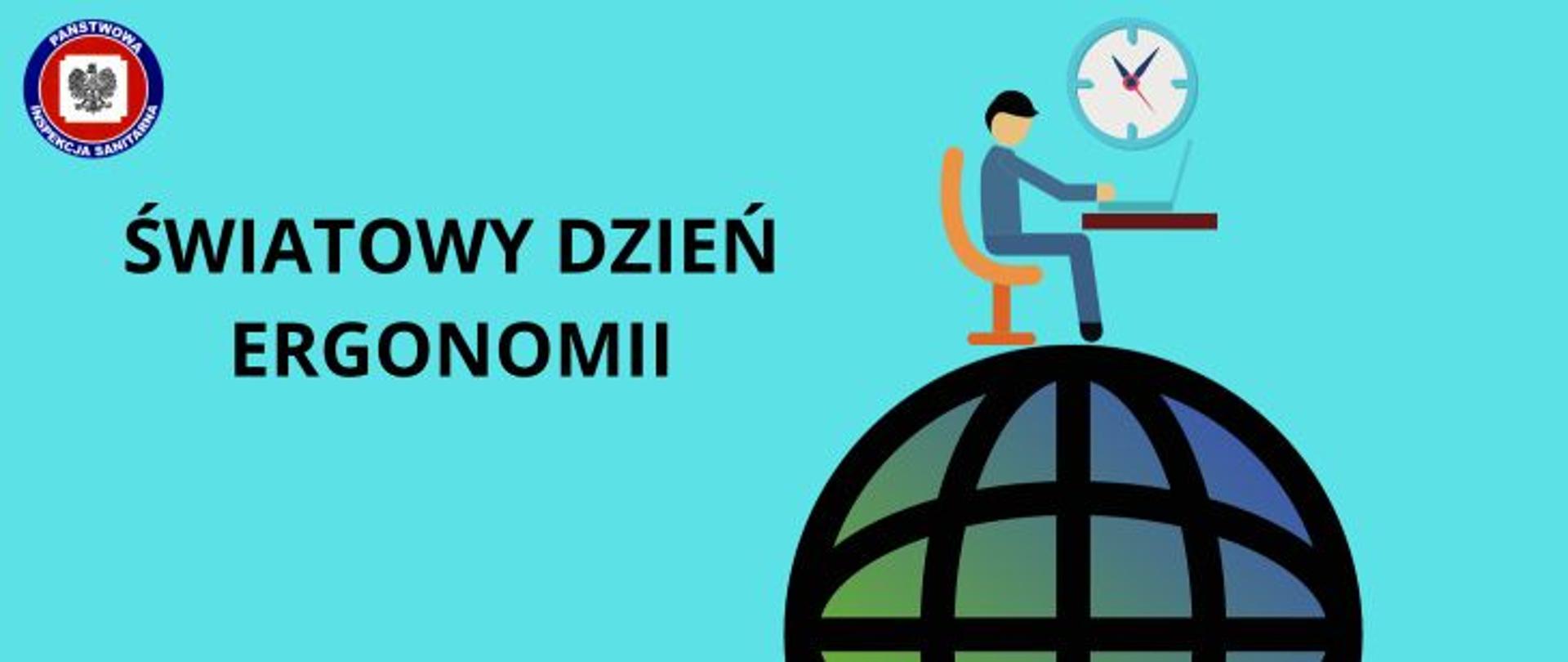 Na jasnoniebieskim tle w lewym górnym rogu logo Państwowej Inspekcji Sanitarnej, poniżej czarny napis Światowy Dzień Ergonomii po jego prawej stronie na niebiesko-zielonej kuli ziemskiej grafika mężczyzny siedzącego na pomarańczowym fotelu, pracującego na laptopie, nad biurkiem wisi zegar wskazujący godzinę 11.05. 