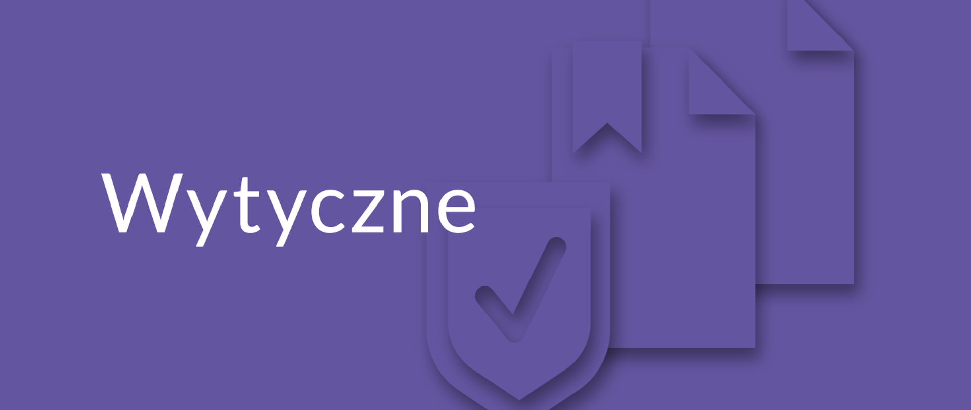 Fioletowe tło. Na drugim planie trzy nachodzące na siebie ikony: na przodzie ikona tarczy ze znakiem akceptacji, a za nią dwie ikony dokumentów, w tym jedna przepasana wstążką. Na pierwszym planie biały napis Wytyczne.