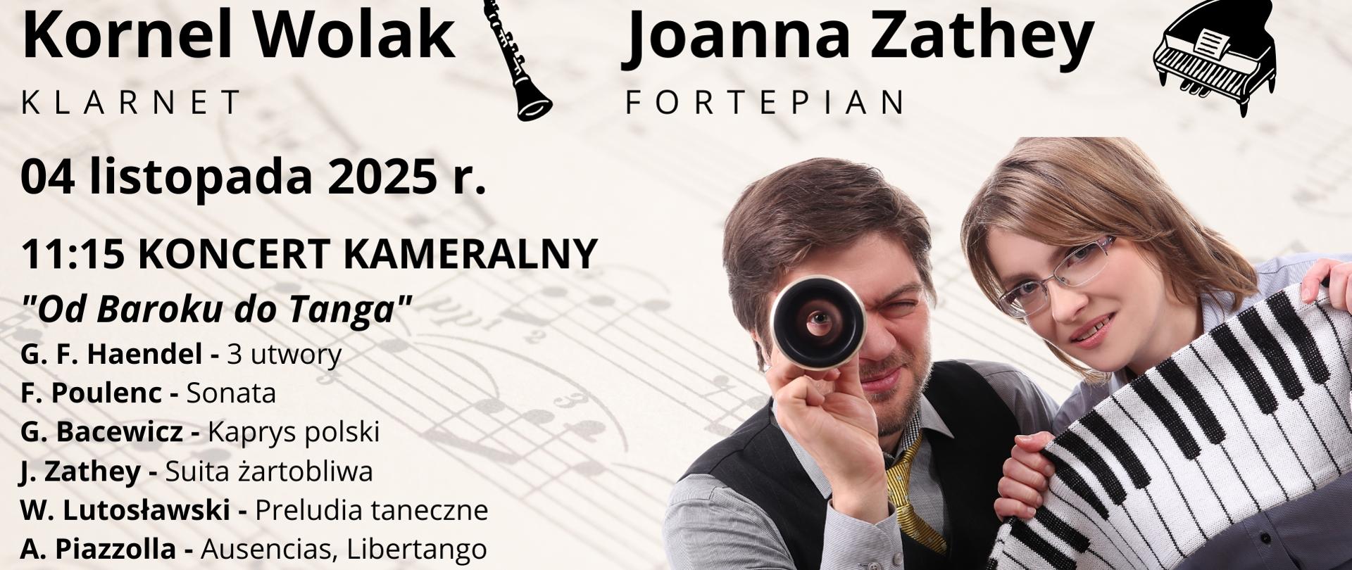 Grafika zapowiada koncert kameralny "Od Baroku do Tanga" Kornela Wolaka - klarnet oraz Joanny Zathey - fortepian w dniu 4 listopada 2025 r. o godz. 11:15 oraz warsztaty instrumentalne o godz. 13:00 w sali koncertowej Ogólnokształcącej Szkoły Muzycznej I i II stopnia im. Karola Lipińskiego w Lublinie. Na beżowym tle z motywem partytury nutowej czarnymi literami napisano imiona i nazwiska wykonawców koncertu oraz instrumenty, na których grają. Pod spodem napisano datę, godzinę oraz nazwę wydarzenia. Następnie wypisano program koncertu i godzinę warsztatów instrumentalnych. Z prawej strony umieszczono zdjęcie artystów . W lewym dolnym rogu umieszczono logo Ogólnokształcącej Szkoły Muzycznej I i II stopnia im. Karola Lipińskiego w Lublinie.