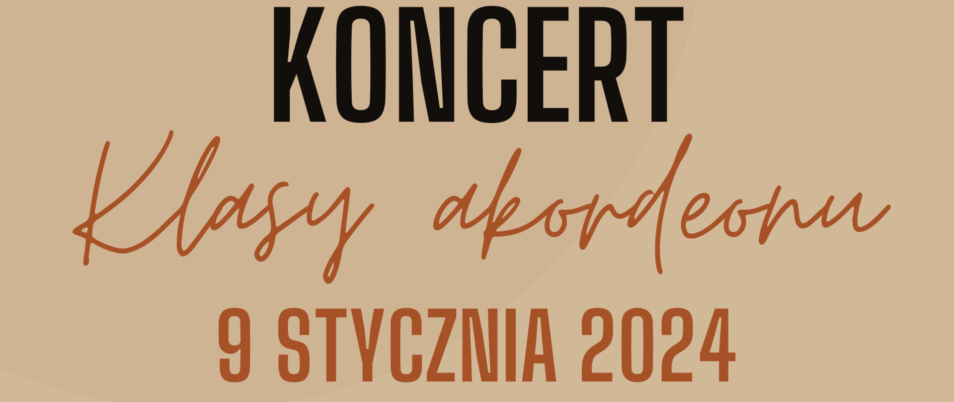 Plakat koncertu uczniów klasy akordeonu w dniu 09.01.2024r roku o godzinie 17:00 w szkolnej auli. Plakat z tłem w kolorze beżowym z zamieszczoną grafiką dwóch akordeonów na dole plakatu. Na śrdoku plakatu zamieszczono informację z nazwą koncertu, datą i miejscu. Poniżej poinformowano, że na koncercie wystąpią uczniowie p. Grzegorza Ollera i p. Pawła Wiśniewskiego. 