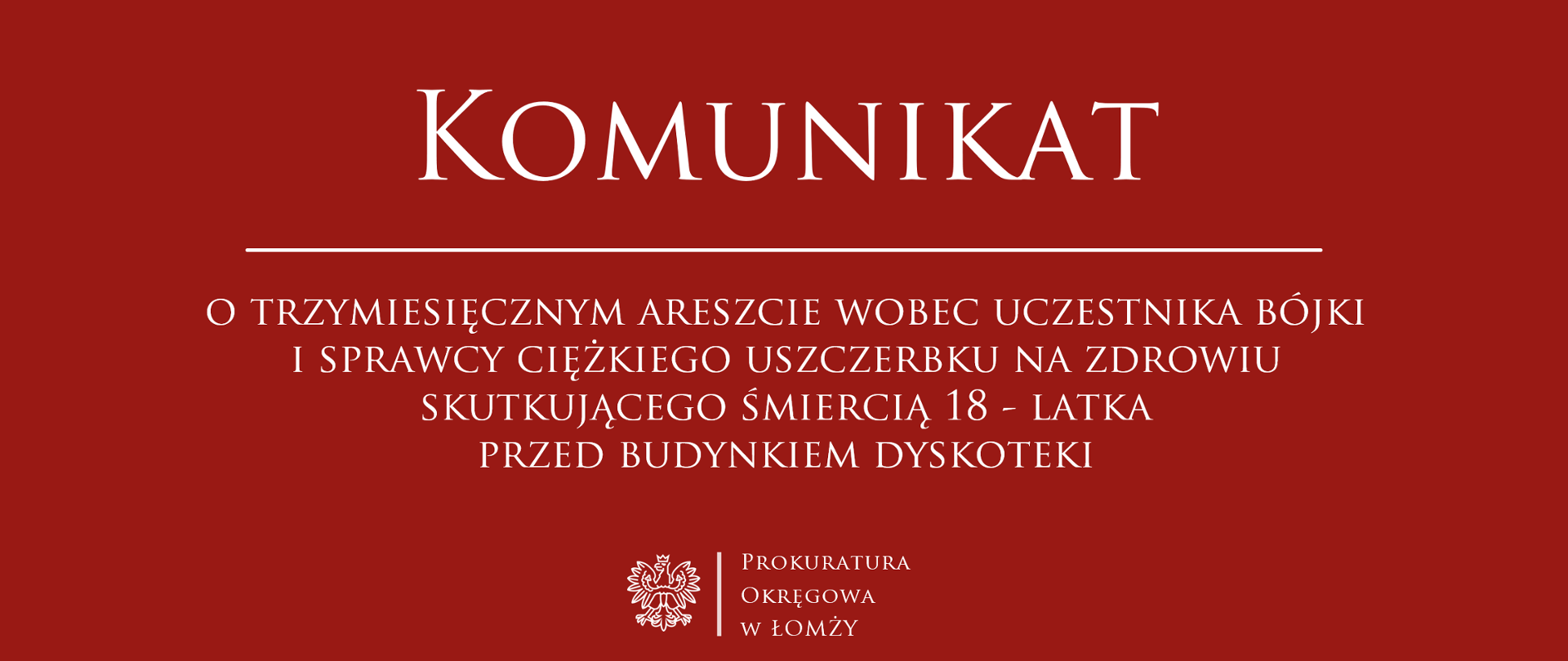 Komunikat o trzymiesięcznym areszcie wobec uczestnika bójki i sprawcy ciężkiego uszczerbku na zdrowiu skutkującego śmiercią 18 – latka przed budynkiem dyskoteki