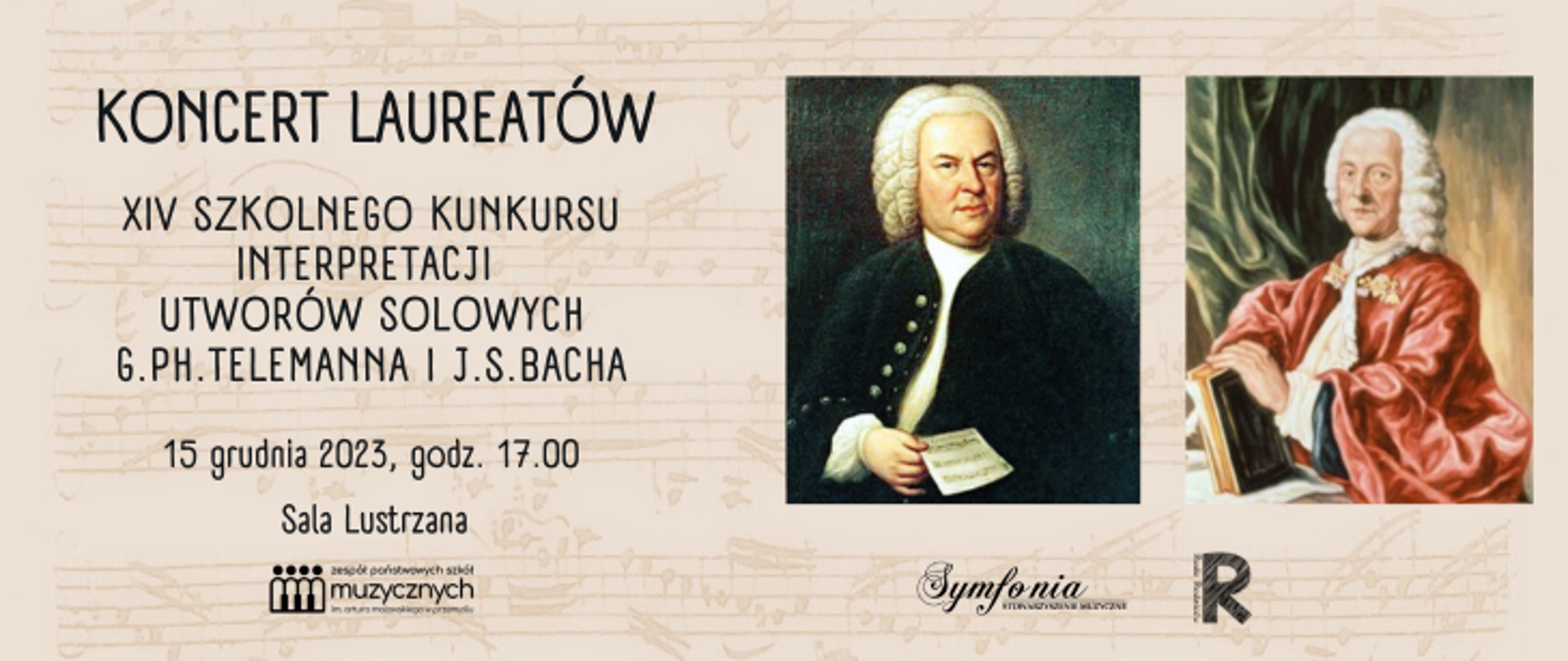 Na jasno beżowym tle z nutami z lewej strony widnieje czarny napis: Koncert laureatów XIV Szkolnego Konkursu Interpretacji Utworów Solowych Telemanna i Bacha, 15 grudnia 2023, godz. 17.00, sala lustrzana. Poniżej znajduje się logo szkoły. Po prawej znajdują się portrety Telemanna i Bacha, a pod nimi logo Symfonii i Rady Rodziców.
