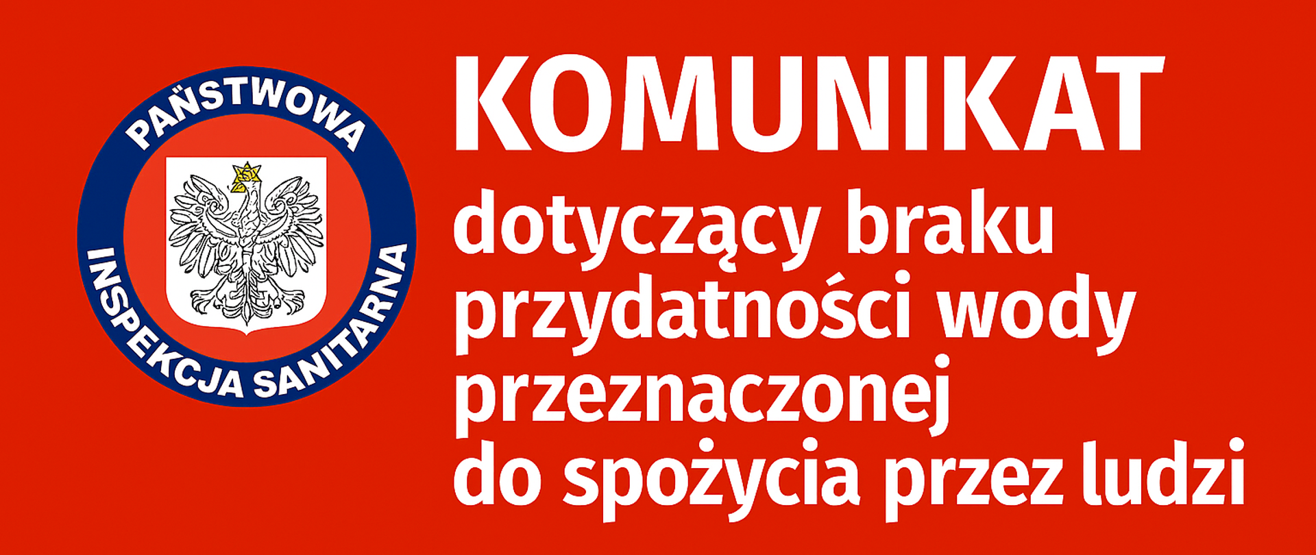 Prostokąt z czerwonym tłem. Po lewej stronie na środku Logo Państwowej Inspekcji Sanitarnej a po prawej napis Komunikat dotyczący braku przydatności wody przeznaczonej do spożycia przez ludzi