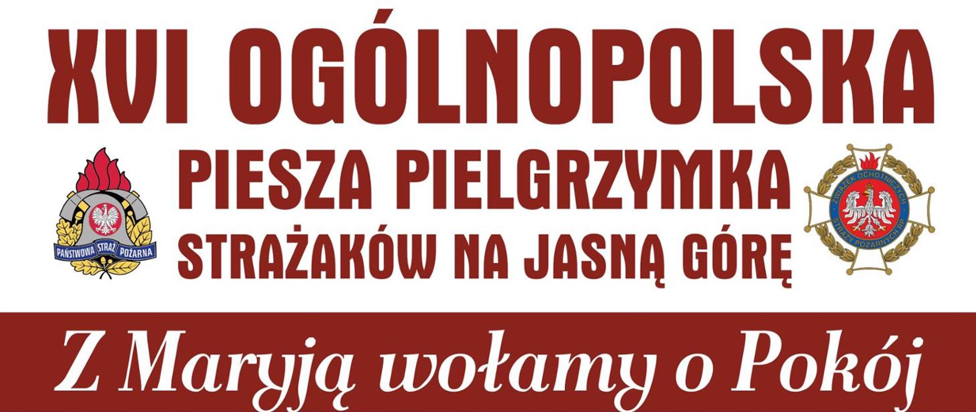 Plakat promujący pielgrzymka strażaków na Jasną Górę. W górnej części plakatu znajduje się napis 16. ogólnopolska piesza pielgrzymka strażaków na Jasną Górę. Z lewej strony napisu logo Państwowej Straży Pożarnej, z prawej strony logo Ochotniczych Straży Pożarnych. Poniżej napis "Z Maryją wołamy o pokój". 