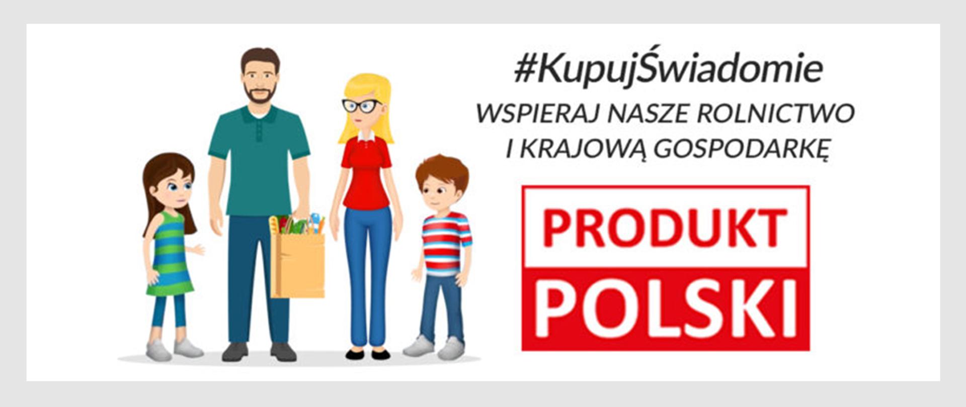 Po lewej stronie rysunek 4 osobowej rodziny:
Chłopiec, tata, mama i dziewczynka
Tata trzyma za rękę chłopca a mama dziewczynkę.
Tata trzyma w ręku torbę z zakupami. Po prawej stronie napis:
#kupujświadomie
Wspieraj nasze rolnictwo i krajową gospodarkę.
Produkt polski. 