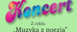 Na zielonym, groszkowym tle napis "Koncert z cyklu "MUzyka z Poezją"
