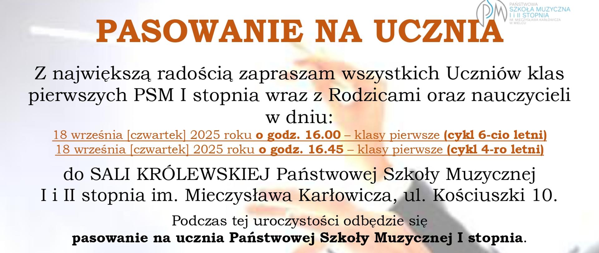 PASOWANIE NA UCZNIA
Z największą radością zapraszam wszystkich Uczniów klas pierwszych PSM I stopnia wraz z Rodzicami oraz nauczycieli w dniu:
18 września [czwartek] 2025 roku o godz. 16.00 – klasy pierwsze (cykl 6-cio letni)
18 września [czwartek] 2025 roku o godz. 16.45 – klasy pierwsze (cykl 4-ro letni)
do SALI KRÓLEWSKIEJ Państwowej Szkoły Muzycznej I i II stopnia im. Mieczysława Karłowicza, ul. Kościuszki 10.
Podczas tej uroczystości odbędzie się
pasowanie na ucznia Państwowej Szkoły Muzycznej I stopnia.
W czasie spotkania chcemy przybliżyć specyfikę i wyjątkowość szkoły artystycznej oraz podkreślić niezwykle ważną rolę jaką pełni Rodzic w kształceniu muzycznym swojego dziecka. Przekażemy również nasze oczekiwania względem Państwa, ale chętnie też odpowiemy na Państwa pytania i wysłuchamy oczekiwań względem naszej szkoły.
W imieniu nauczycieli i własnym serdecznie zapraszam
DYREKTOR
PSM w Mielcu