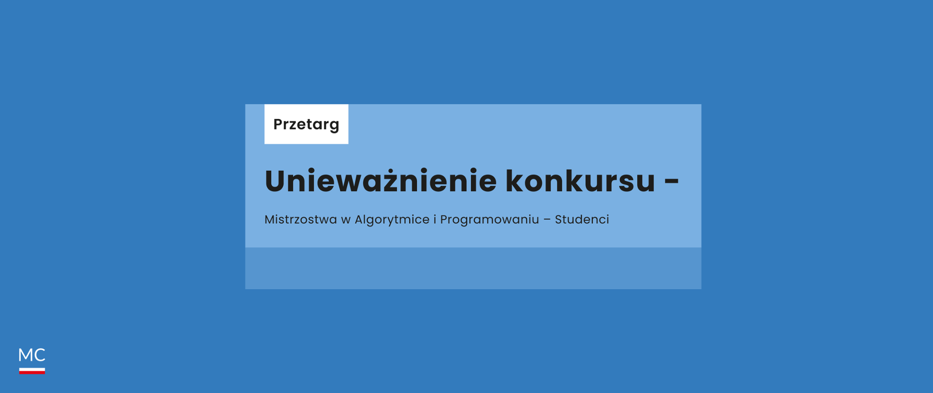 Informacja o unieważnieniu otwartego konkursu ofert na realizację w latach 2024 – 2025 zadania publicznego pn. „Mistrzostwa w Algorytmice i Programowaniu – Studenci”, ogłoszonego dnia 19 czerwca 2024 r.
