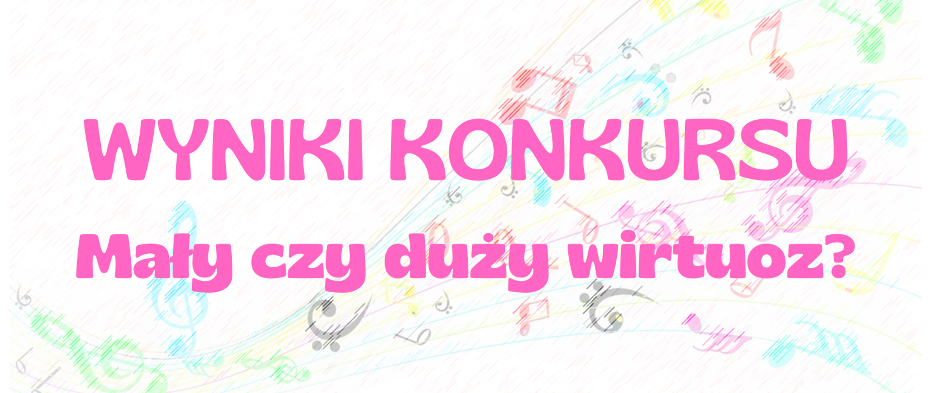 Różowy napis XVI Ogólnopolski Konkurs dla uczniów wszystkich specjalności Mały czy Duży Wirtuoz? 2026_WYNIKI na tle kolorowej pięciolinii.