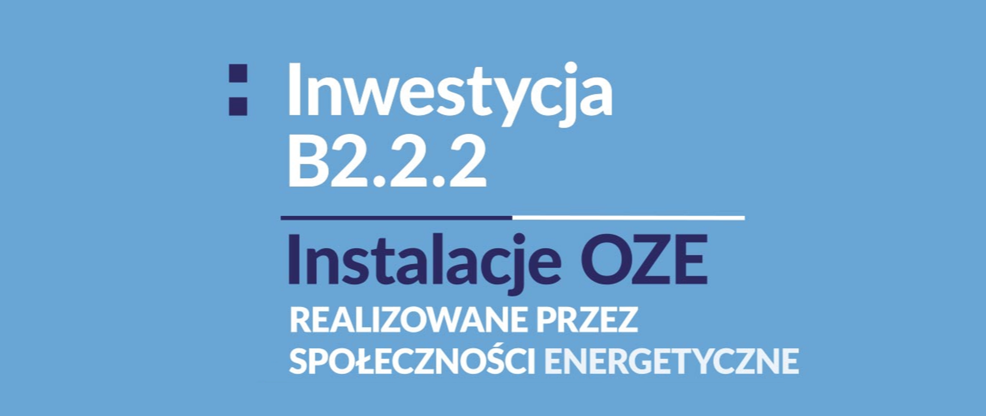 Niebieska plansza z napisem: Inwestycja B2.2.2 - Instalacje OZE - Realizowane przez Społeczności Energetyczne.