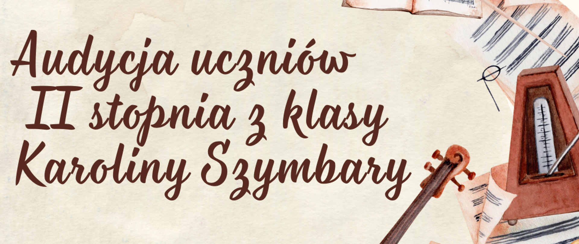 To zdjęcie to estetyczny plakat zapraszający na wydarzenie muzyczne, utrzymany w ciepłej, beżowej kolorystyce z akwarelowymi ilustracjami. Rodzaj: Audycja uczniów II stopnia z klasy Karoliny Szymbary. Data: Poniedziałek, 20 kwietnia 2026 r. Miejsce: Sala Kameralna. Godzina: 17:30. Na plakacie znajdują się malownicze grafiki instrumentów strunowych (skrzypce/wiolonczela), nut, metronomu oraz nutnika. U góry widnieje logo szkoły muzycznej. Całość ma elegancki i klasyczny charakter, podkreślony ozdobną czcionką w nazwisku pedagog prowadzącej klasę.