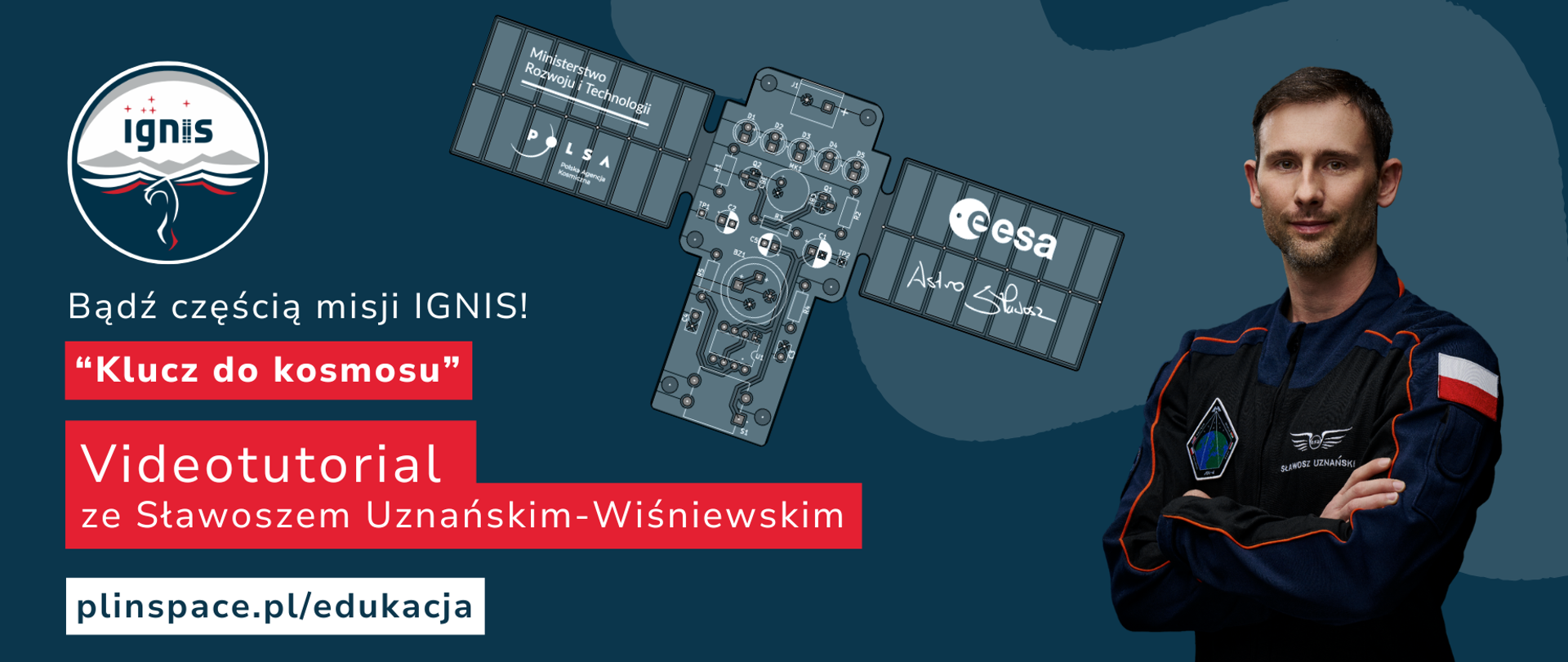 Baner informacyjny promujący misję IGNIS i konkurs edukacyjny "Klucz do kosmosu". Na ciemnoniebieskim tle znajduje się centralnie schematyczny rysunek satelity. Po prawej stronie widoczny jest polski astronauta Sławosz Uznański-Wiśniewski w kombinezonie z polską flagą. Tekst na banerze brzmi: „Bądź częścią misji IGNIS! ‘Klucz do kosmosu’ Videotutorial ze Sławoszem Uznańskim-Wiśniewskim. plinspace.pl/edukacja”. W dolnej części widoczne są logotypy Ministerstwa Rozwoju i Technologii, POLSA (Polskiej Agencji Kosmicznej) oraz ESA (Europejskiej Agencji Kosmicznej).