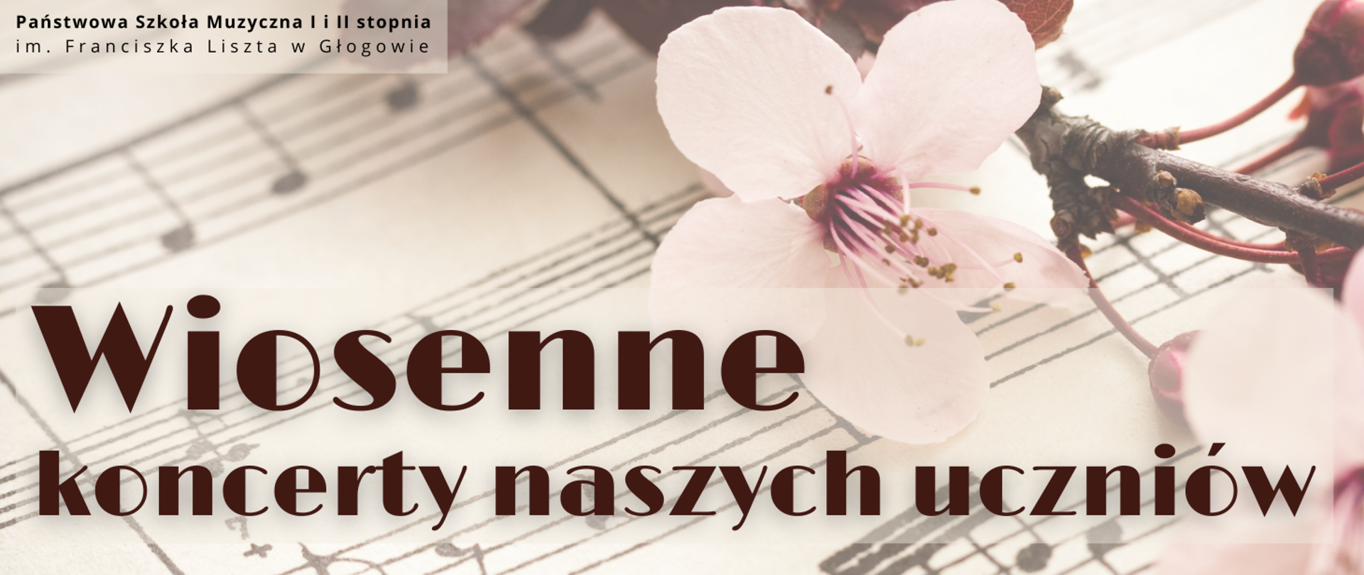 Grafika zawiera tekst: "Wiosenne koncerty naszych uczniów" - ułożony w dwóch rzędach, w dolnej części obrazka, wyrównany do lewej strony, litery ciemnobrązowe. W górnym lewym rogu pełna nazwa szkoły ułożona w dwóch rzędach, litery czarne. W tle zdjęcie kwitnącej gałązki wiśni położonej na drukowanych nutach. 