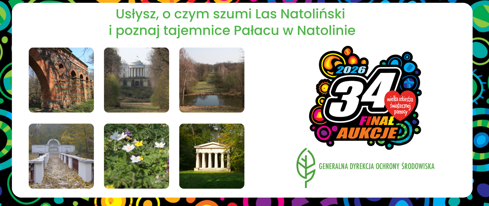 Na górze napis: Usłysz, o czym szumi Las Natoliński i poznaj tajemnice Pałacu w Natolinie.
Po lewej stronie 6 zdjęć przyrodniczych i architektonicznych. Po prawej stronie kolorowy logotyp 34. Finału Wielkiej Orkiestry Świątecznej Pomocy 2026 oraz logotyp Generalnej Dyrekcji Ochrony Środowiska (zielony liść).