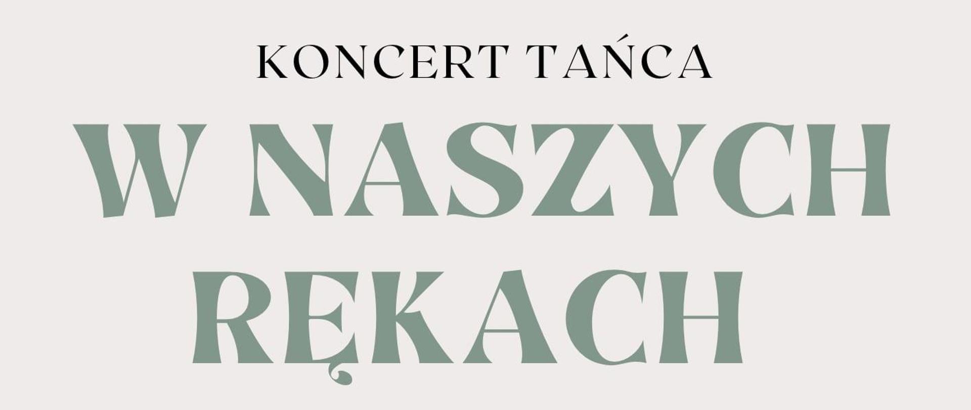Plakat zapowiadający Koncert tańca "W naszych rękach". Tło plakatu w kolorze szarym. Na środku jest kula ziemska, która położona jest na dłoni. Na samym dole loga sponsorów oraz organizatorów. 
