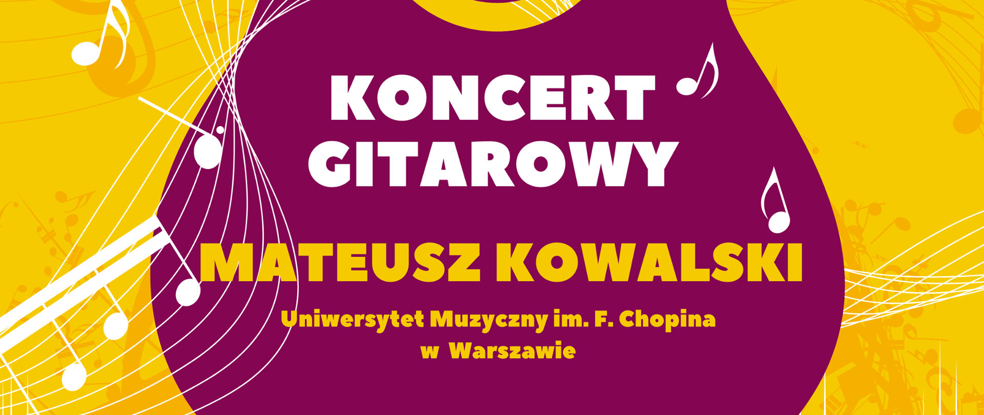 Żółte tło z porozrzucanymi białymi nutkami. Na środku fioletowa gitara z biały napisem koncert gitarowy oraz żółtym napisem Mateusz Kowalski Uniwersytet Muzyczny im. F. Chopina w Warszawie. Na dole na fioletowym pasku napis godzina 18 Państwowa Szkoła Muzyczna I st. Im. K. Namysłowskiego w Szczebrzeszynie ul. Zamojska 70 C Szczebrzeszyn 15 kwietnia poniedziałek