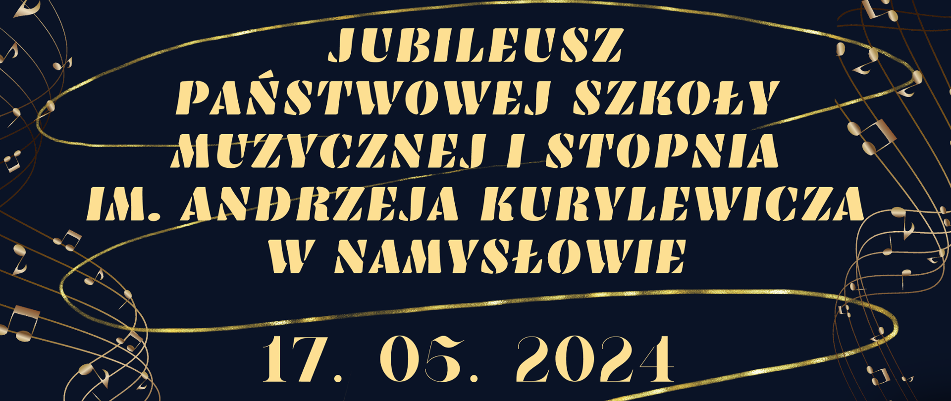 Plakat na ciemnym tle i ze złotym wpisem „Jubileusz Państwowej Szkoły Muzycznej I stopnia im. Andrzeja Kurylewicza w Namysłowie, 17.05.2024, 50- lecie, uroczyste otwarcie sali koncertowej 13:00 Msza święta w Kościele pw. Św. Piotra i Pawła w Namysłowie, 14:00 Przemarsz z kościoła do szkoły muzycznej, 14:30 zwiedzanie szkoły, 16:00 koncert galowy, poczęstunek. Na plakacie widać zdjęcia z sali koncertowej oraz zdjęcie budynku szkoły. W dolnej części plakatu umieszczono logotypy sponsorów: Centrum Edukacji Artystycznej, Stowarzyszenie i Rada Rodziców PSM Namysłów, Muzyczny.pl, Parafia św. Franciszka z Asyżu i św. Piotr z Alkantary w Namysłowie, Bank spółdzielczy, Lasy Państwowe , MPM Development, Mirlo- reklama i poligrafia, Zakład kamieniarski Piotr Dymek, Fundacja Mundi, EP Agromund, Plywoodpol, Niwmet