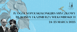 Plakat promujący IV Ogólnopolski Konkurs Smyczkowy im. Wandy i Kazimierza Wiłkomirskich, który odbędzie się w dniach 24-25 marca 2025 roku. Na niebieskim tle z białymi kropkami widnieje nazwa konkursu napisana czarną, elegancką czcionką. W lewym dolnym rogu zdjęcia patronów konkursu. Po lewej stronie symbole liści, w prawym górnym rogu logotyp PSM I stopnia im. Wandy Wiłkomirskiej w Międzyrzeczu.