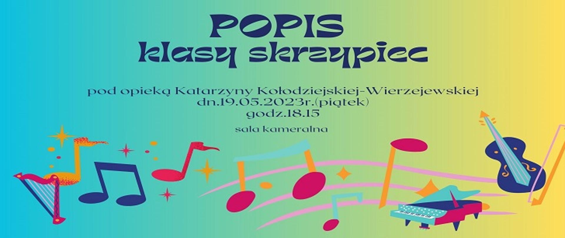 Na żółtym- niebieskim tle granatowy napis: Popis klasy skrzypiec pod opieką Katarzyny Kołodziejskiej-Wierzejewskiej, 19.05.2023r. (piątek), godzina 18:15, sala kameralna PSM I st. w Szprotawie.