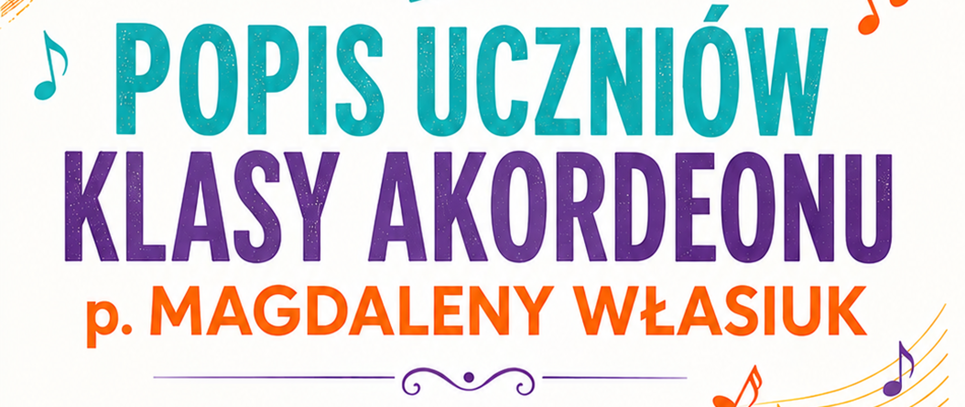 Plakat w pionie , informujący o popisie uczniów klasy akordeonu p. Magdaleny Własiuk, który odbędzie się 09.06.2026r. o godzinie 17.00 na sali koncertowej PSM w Giżycku. Plakat w żywej kolorystyce, w odcieniach turkusu, pomarańczy i fioletu. Głównym elementem plakatu jest zdjęcie akordeonu w kolorystyce turkusu. U góry informacja : Państwowa Szkoła Muzyczna I st. w Giżycku zaprasza. Na plakacie kolorowa pięciolinia i kolorowe nuty. Całość plakatu utrzymana w wesołej grafice. 