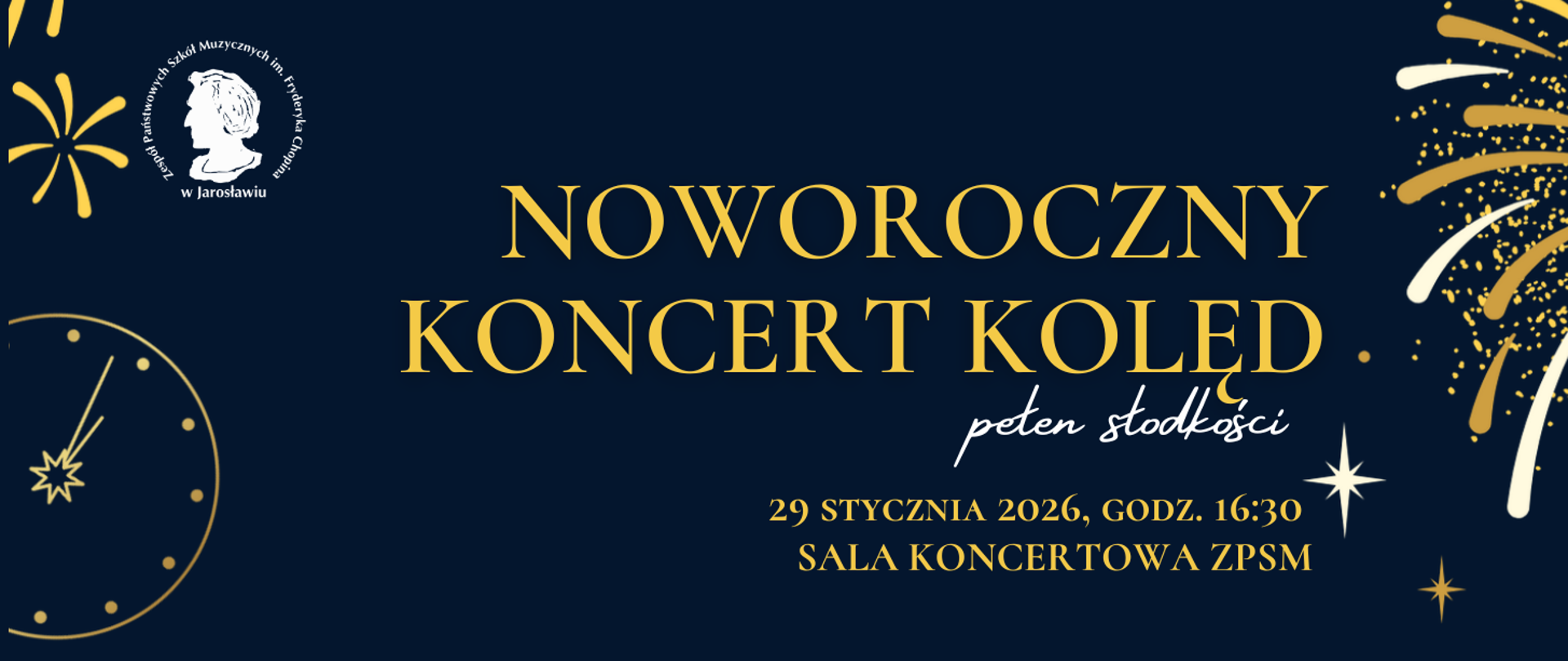 Baner w kolorze granatowym ze złotymi i białymi elementami, zapowiadający „Noworoczny Koncert Kolęd pełen słodkości”. W lewym górnym rogu znajduje się białe logo szkoły muzycznej w Jarosławiu. Po bokach widoczne są grafiki stylizowanych fajerwerków oraz fragment tarczy zegara. Tekst informuje o wydarzeniu: 29 stycznia 2026, godz. 16:30, sala koncertowa szkoły