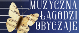 tło niebieski, na górze grafiki z lewej strony fragment pięciolinii, na której jest grafika motylka z pożółkłego papieru nutowego. Obok informacje Szkolna akcja: Muzyczna łagodzi obyczaje 