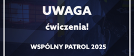 Grafika informująca o ćwiczeniach - Wspólny Patrol 2025 