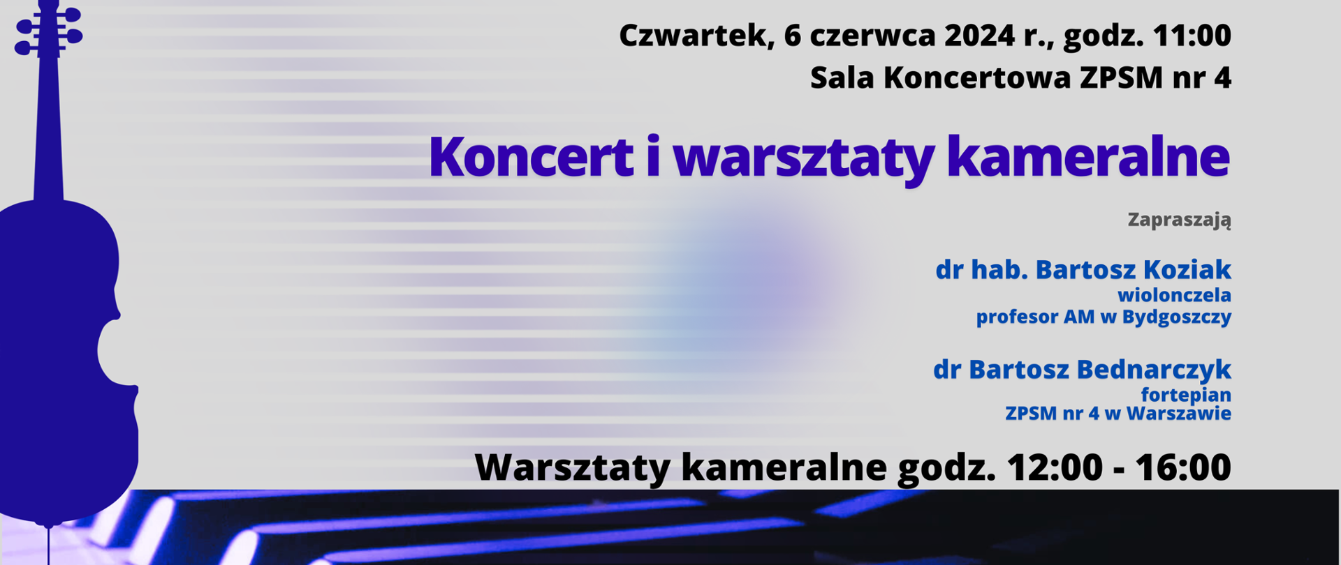 Baner na Koncert i warsztaty kameralne 6 VI 2024 w barwach fioletu i granatu, grafika przedstawiającą zarys połowy wiolonczeli oraz kilka klawiszy fortepianowych. Osoby prowadzące: dr hab. Bartosz Koziak wiolonczela profesor AM w Bydgoszczy, dr Bartosz Bednarczyk fortepian ZPSM nr 4 w Warszawie. Warsztaty o godz. 12-16.
