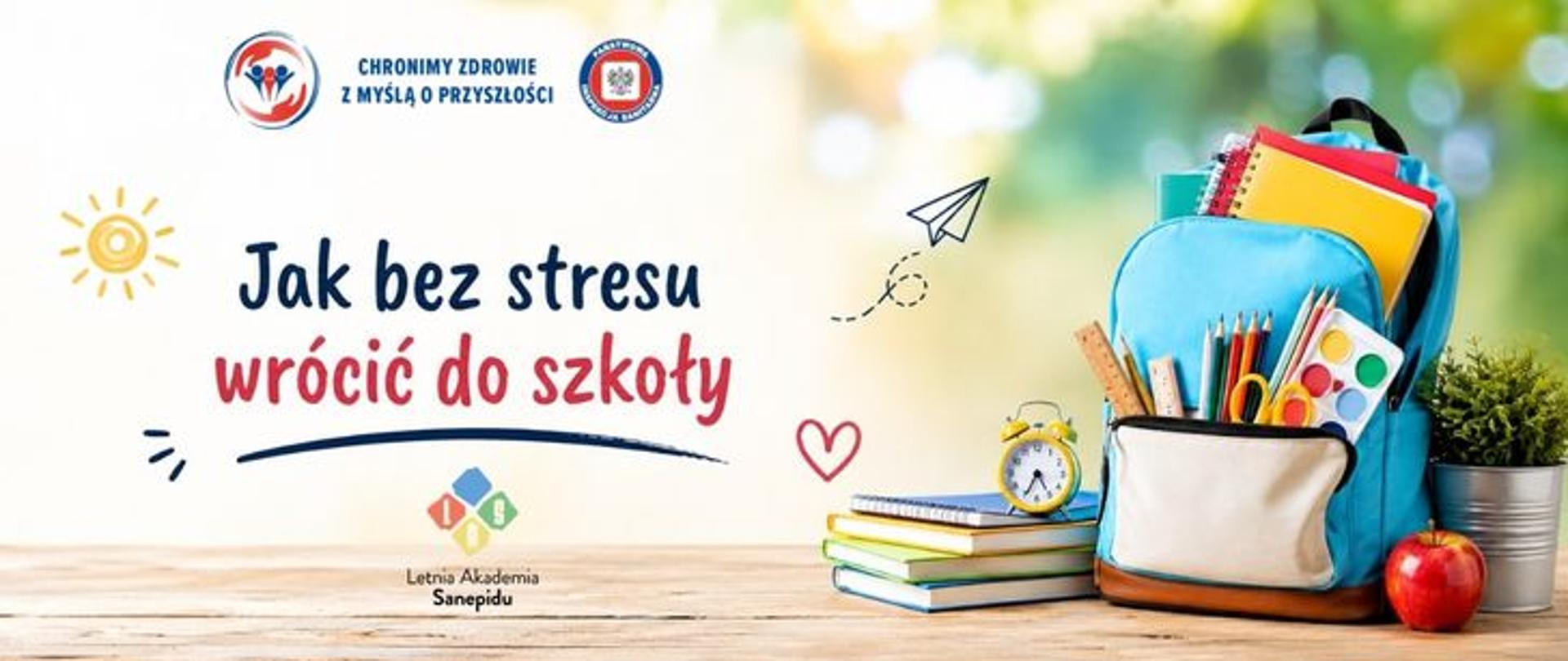 Na jasnym tle po lewej granatowo-czerwony napis „Jak bez stresu wrócić do szkoły”, a wokół niego proste rysunki: żółtego słońca, granatowego papierowego samolotu i czerwonego serca serca. Po prawej widoczny jest niebieski plecak wypełniony zeszytami i przyborami szkolnymi, obok stos książek, budzik, jabłko i roślina. U góry logo Państwowej Inspekcji Sanitarnej w raz z hasłem: Chronimy zdrowie z myślą o przyszłości. Na dole logo Letniej Akademii Sanepidu.