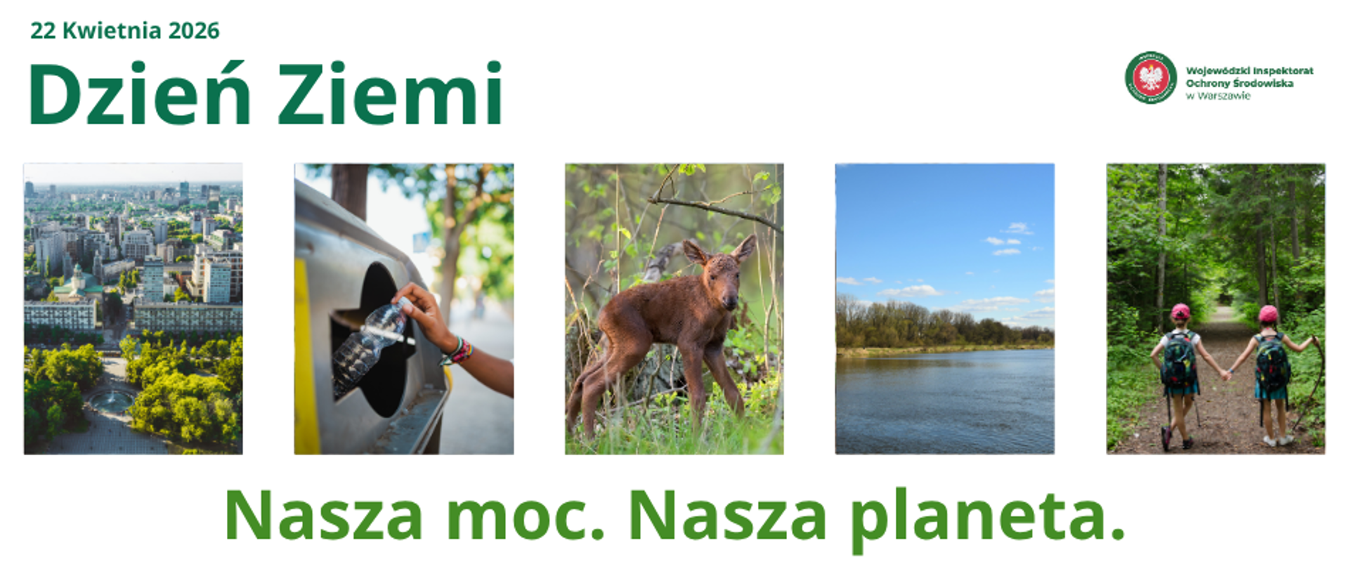 Plakat ze zdjęciami, pokazującymi obszary naszych działań na rzecz środowiska. Widoczne jest też hasło tegorocznych obchodów Dnia Ziemi - Nasza moc. Nasza planeta