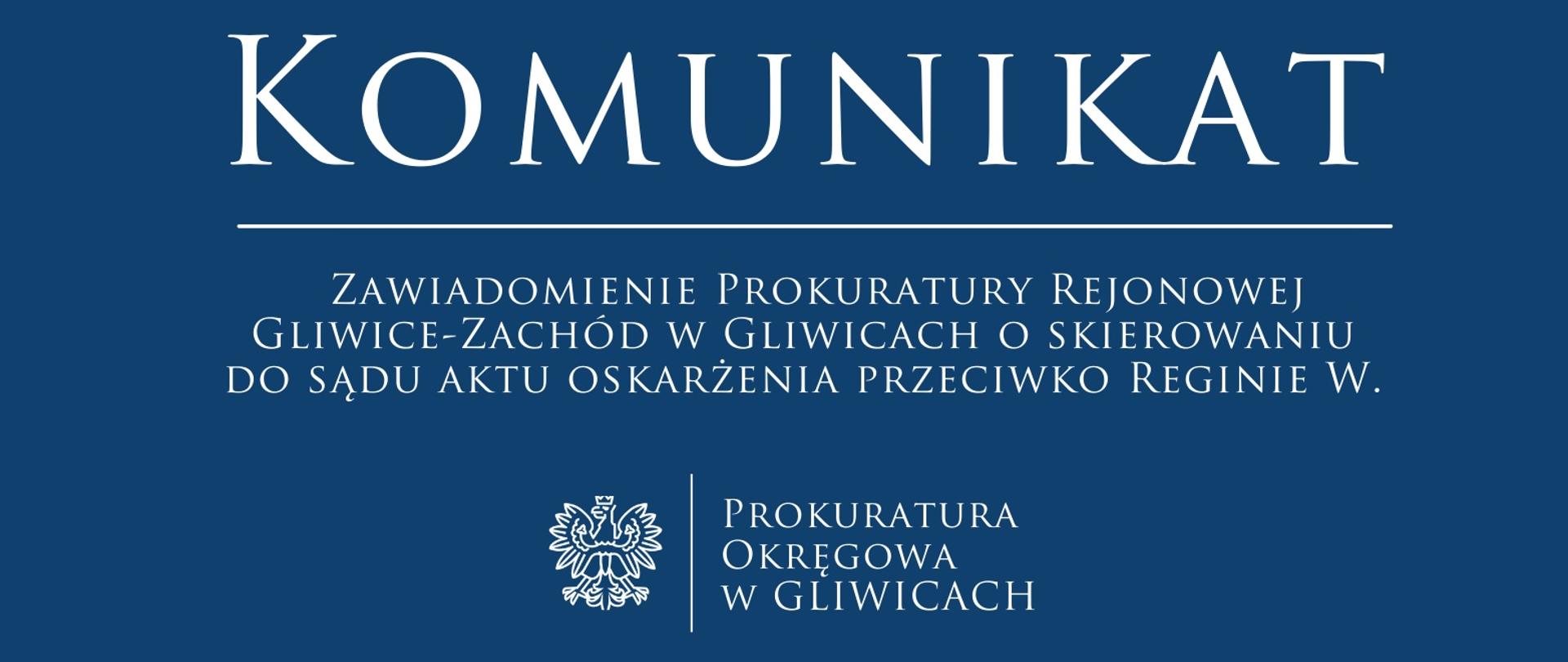 Zawiadomienie Prokuratury Rejonowej Gliwice-Zachód w Gliwicach o skierowaniu do sądu aktu oskarżenia przeciwko Reginie W.