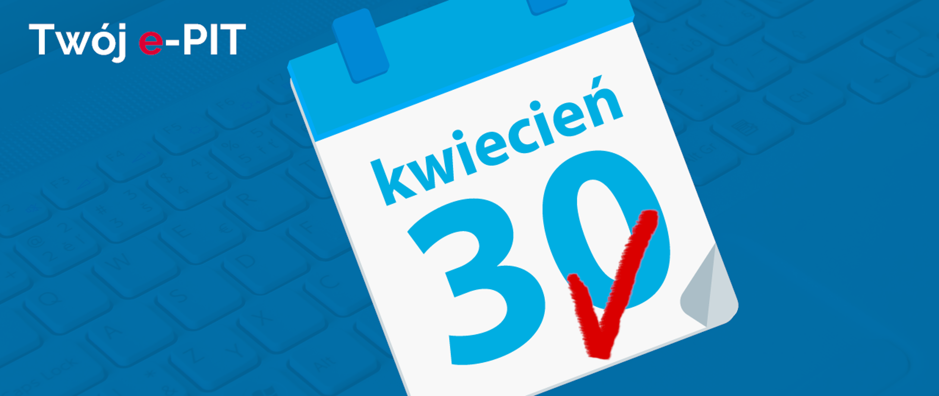 Niebieskie tło a na nim napis Twój e-PIT i kartka z kalendarza z datą 30 kwietnia.
