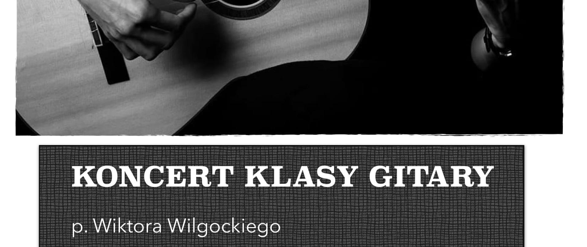 Plakat na górze zdjęcie osoby grającej na gitarze, na zdjęciu data 16 styczeń, na środku na czarnym tle napis "KONCERT KLASY GITARY p. Wiktora Wilgockiego", poniżej tekst na zielonym tle: "Liceum Ogólnokształcącego im. Mikołaja Kopernika w Nowym Tomyślu".