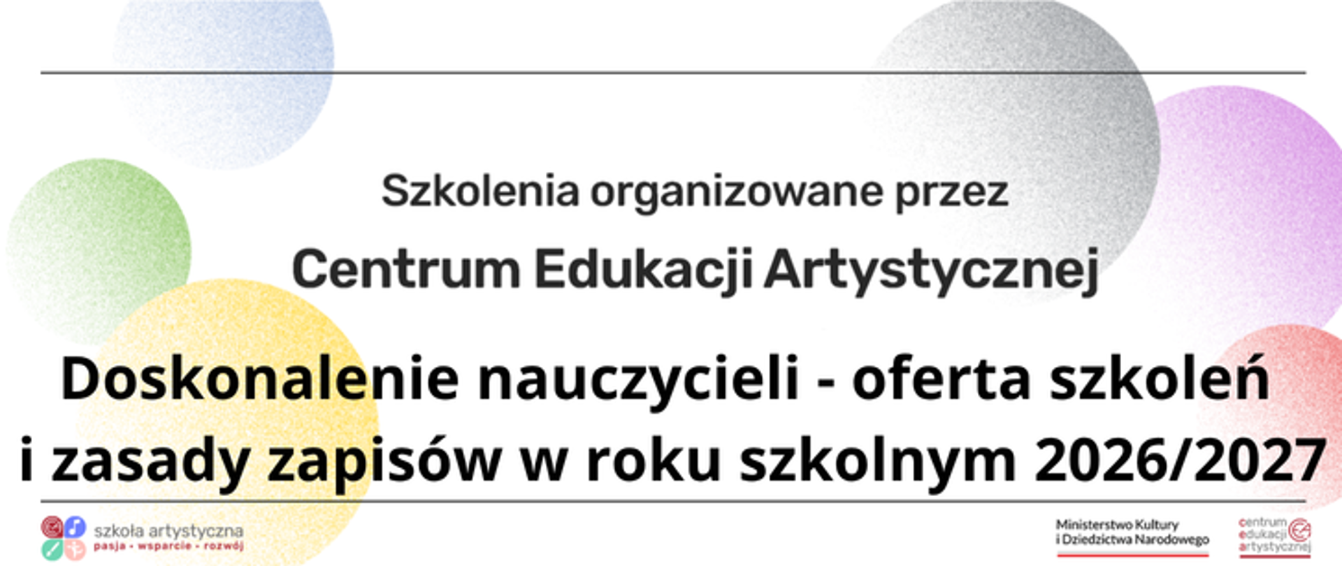 Grafika informacyjna z napisem „Szkolenia organizowane przez Centrum Edukacji Artystycznej. Doskonalenie nauczycieli - oferta szkoleń i zasady zapisów w roku szkolnym 2026/2027”, uzupełniona logotypami szkoły artystycznej oraz Ministerstwa Kultury i Dziedzictwa Narodowego. Tło zdobią delikatne, kolorowe plamy przypominające akwarelowe koła