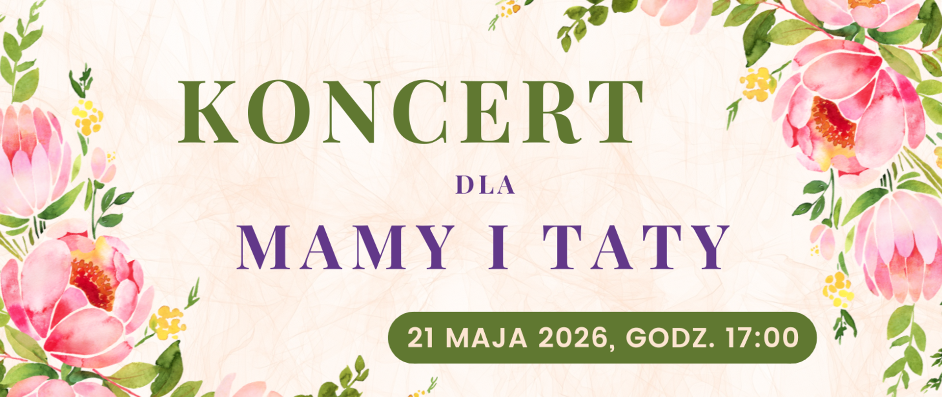 W centralnej części znajduje się napis: 'KONCERT DLA MAMY I TATY'. Poniżej umieszczono datę wydarzenia: '21 MAJA 2026, GODZ. 17:00' na zielonym tle w kształcie zaokrąglonego prostokąta. Całość ozdobiona jest kolorowymi, akwarelowymi kwiatami – głównie różowymi piwoniami – rozmieszczonymi w rogach grafiki na jasnym, delikatnym tle.