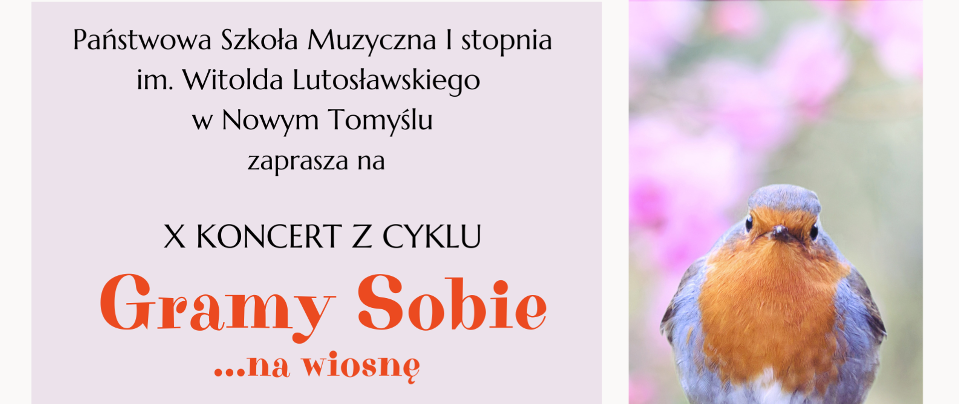 Plakat przedstawiający 3 zdjęcia oraz prostokąt, w którym wpisane zostały informacje dotyczące koncertu. W górnym oraz dolnym poziomym prostokącie znajdują się zdjęcia przedstawiające jasnoróżowe kwiaty wiśni. Między tymi zdjęciami pośrodku plakatu z jego prawej strony znajduje się zdjęcie przedstawiające brązowo-szaro-białego ptaszka siedzącego na gałązce. Z lewej strony plakatu znajduje się kwadrat w kolorze jasnofioletowym; w nim wpisane zostały informacje dotyczące zaproszenia na III Koncert z cyklu Gramy Sobie, który odbędzie się 28.03.2025 roku o godzinie 16:00 w sali kameralnej Państwowej Szkoły Muzycznej I stopnia im. Witolda Lutosławskiego w Nowym Tomyślu.