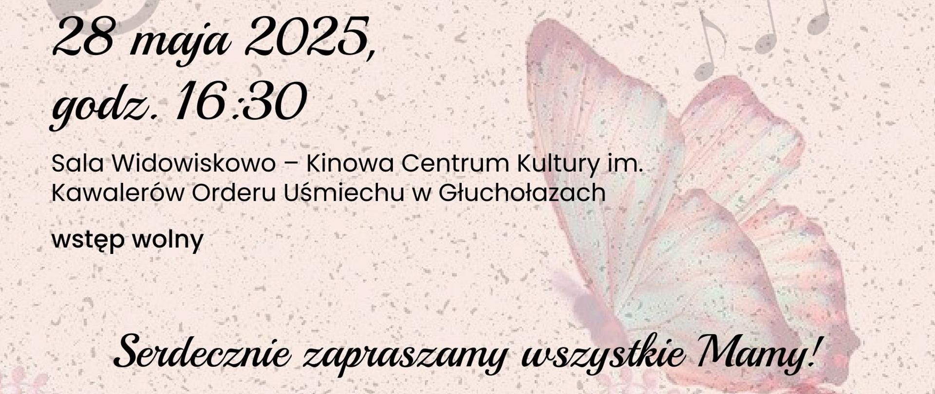 Plakat różowy z fakturą sztucznego marmuru u góry pastelowe róże z lewej strony szary klucz wiolinowy poniżej pastelowy motyl z nutkami biały pas na samym dole z lewej strony w centrum kultury logo Szkoła Muzyczna logo Uniwersytet Trzeciego Wieku logo gmina Głuchołazy logo wszystkie według ustalonego znaku napis zarząd stowarzyszenia na rzecz rozwoju Uniwersytetu Trzeciego Wieku im Marii pilwin w Głuchołazach oraz dyrektor Państwowej Szkoły Muzycznej I stopnia im Jerzego Hellera w Głuchołazach zapraszają na do udziału w koncercie w wykonaniu uczniów Państwowej Szkoły Muzycznej pod tytułem Szkoła Muzyczna dla mamy 28 maja 2025 godzina 16:30 sala widowiskowo-kinowa Centrum Kultury im Kawalerów Orderu Uśmiechu w Głuchołazach wstęp wolny Serdecznie zapraszamy wszystkie mamy
