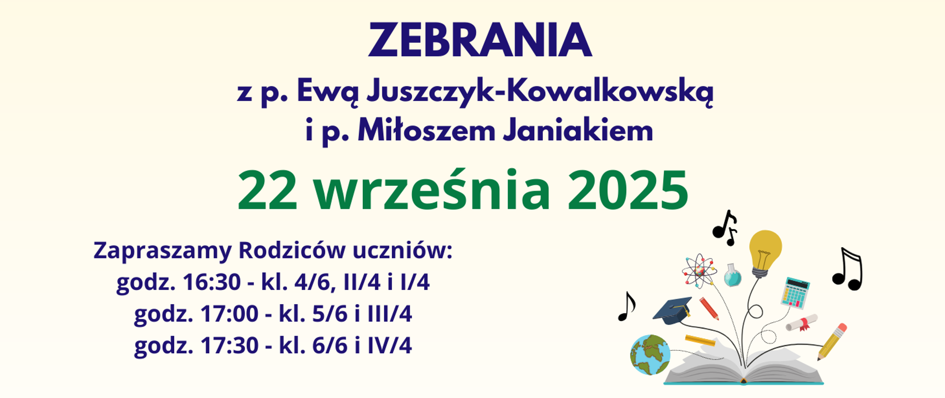 Na beżowym tle u dołu z prawej strony grafika otwartej książki z której liniami wychodzi planeta Ziemia, linijka, nutki, kredki, czapka, kalkulator, dyplom, żarówka. Treść ogłoszenia: Zebrania z p. Ewą Juszczyk-Kowalkowską i z p. Miłoszem Janiakiem. 22 września 2025. Zapraszamy Rodziców uczniów: godz. 16:30 - kl. 4/6, II/2 i I/4, godz. 17:00 - kl. 5/6 i III/4, godz. 17:30 - kl. 6/6 i IV/4.