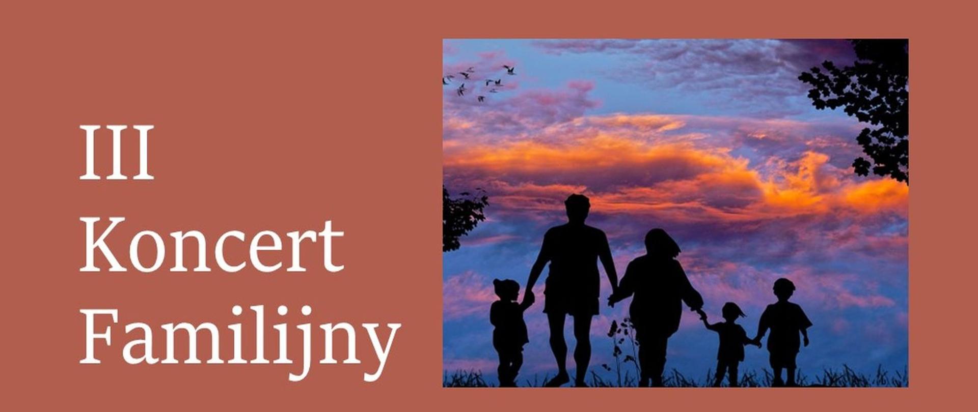 Zdjęcie przedstawia na brązowym tle po prawej stronie białe napisy : III Koncert Familijny
Po lewej stronie zdjęcie (zarysowane postacie rodziny - pięć osób w kolorze czarnym na tle zachodzącego słońca).