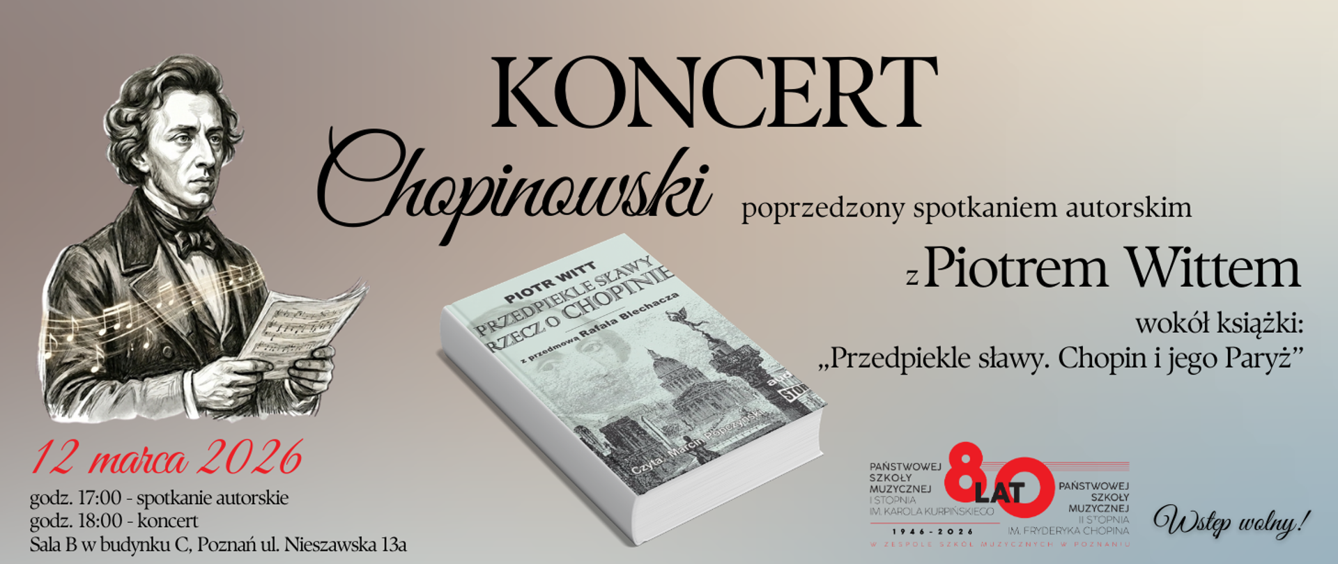 Plakat informujący o Koncercie Chopinowskim oraz spotkaniu autorskim z Piotrem Wittem wokół książki „Przedpiekle sławy. Chopin i jego Paryż”. Wydarzenie odbędzie się 12 marca 2026 roku w Poznaniu przy ul. Nieszawskiej 13a (Sala B w budynku C). Program: godz. 17:00 – spotkanie autorskie, godz. 18:00 – koncert. Wstęp wolny. Na grafice widnieje portret Fryderyka Chopina oraz logo 80-lecia Państwowej Szkoły Muzycznej w Poznaniu.
