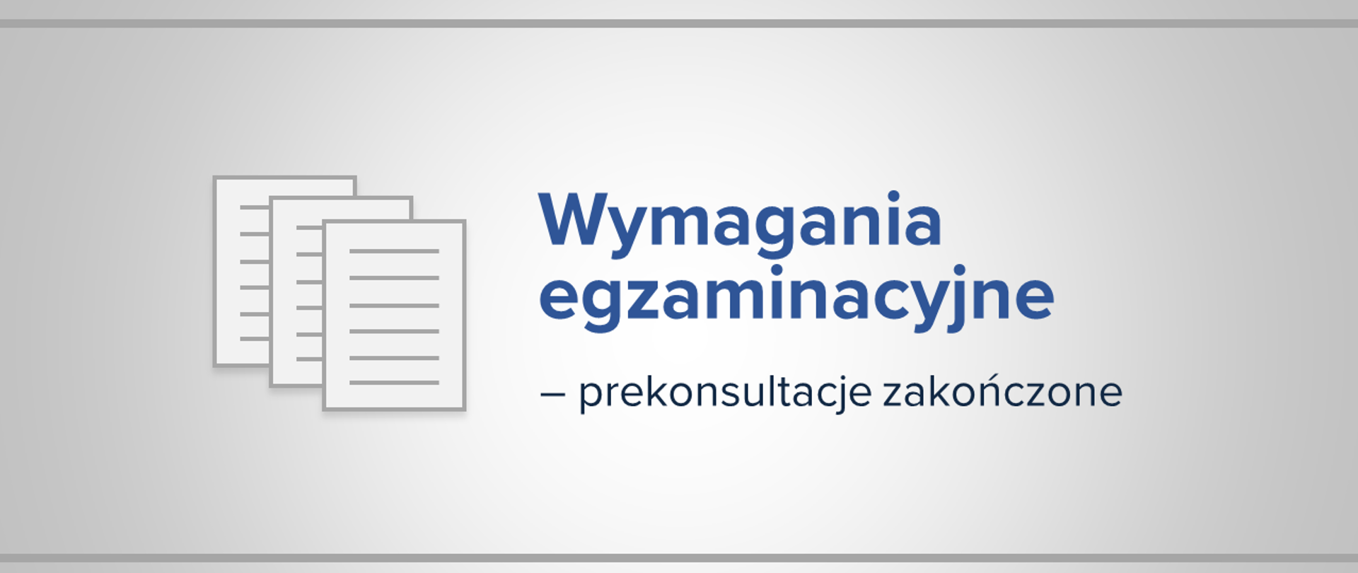 Jasnoszara grafika z ikoną dokumentów i tekstem "Wymagania egzaminacyjne – prekonsultacje zakończone"
