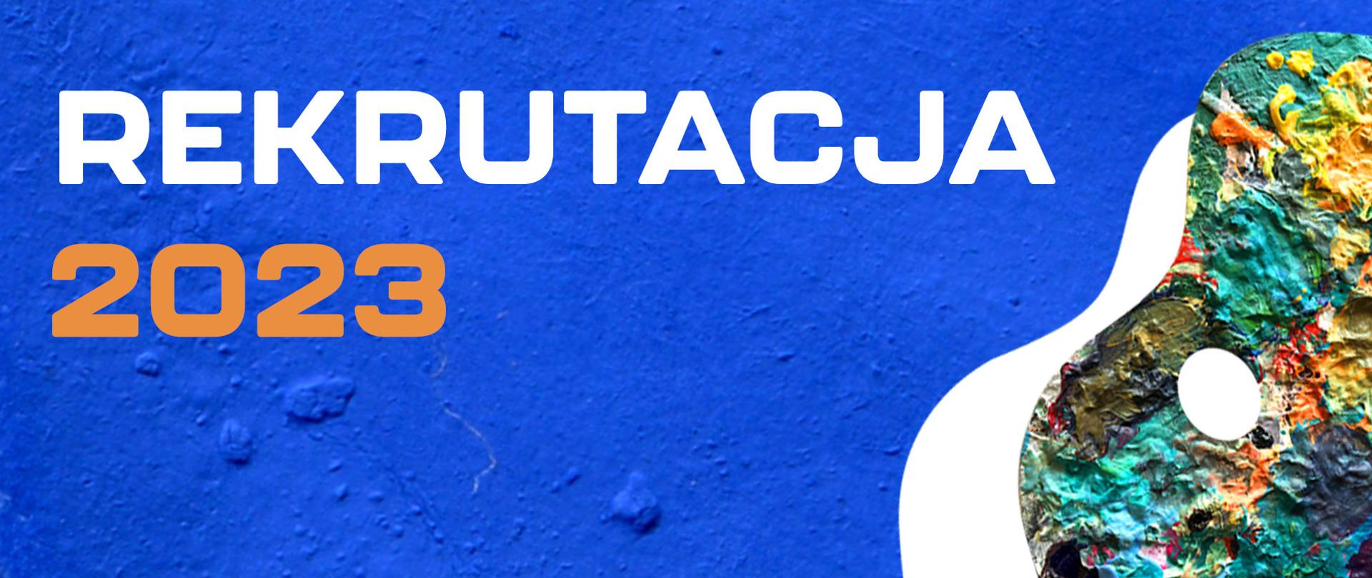Grafika z treścią Rekrutacja 2023 na niebieskim tle, po prawej stronie fragment używanej palety malarskiej pokrytej farbami w różnych kolorach