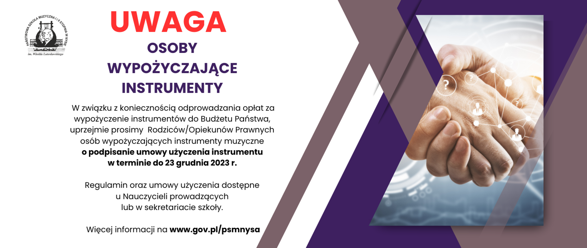 Grafika z prawej strony uściśnięte dłonie symbolizujące zgody na biały niebieskim tle wszystko dwóch fioletowych pasach na tle dłoni grafika symbolizująca powiązania ze znakami zapytania i sylwetkami osób w kółkach wszystko połączone kreskami napis od góry czerwony uwaga granatowy osoby wypożyczające instrumenty kolor czarny w związku z koniecznością odprowadzenia opłat za wypuszczenie instrumentów do budżetu państwa uprzejmie prosimy rodziców opiekunów prawnych osób wypożyczających instrumenty muzyczne o podpisanie umowy użyczenia instrumentów w terminie do 23 grudnia 2023 regulamin oraz umowy użyczenia dostępne u nauczycieli prowadzących lub w sekretariacie szkoły W lewym górnym rogu czarne Logotyp szkoły muzycznej w Nysie według ustalonego znaku