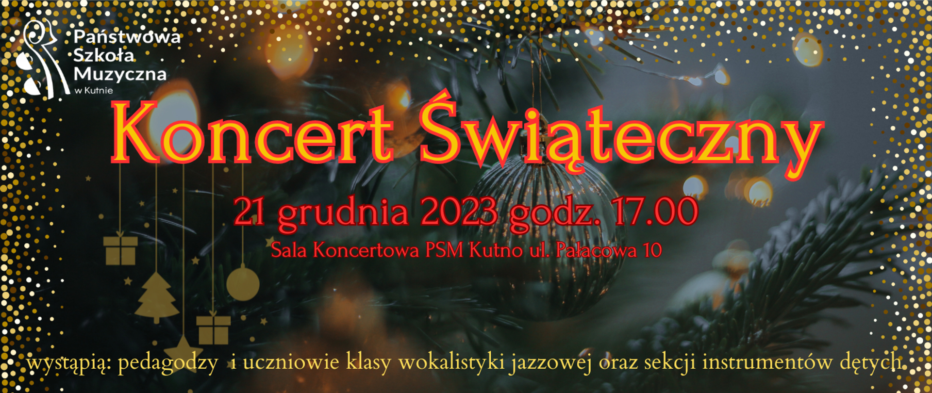 na tle gałązki choinki i wiszącej bombki w lewym rogu logo szkoły, na środku napis Koncert Świąteczny, 21 grudnia 2023, godz. 17.00 sala koncertowa PSM Kutnu, poniżej żółtymi literami napis - wystąpią pedagodzy i uczniowie klasy wokalistyki jazzowej oraz sekcji instrumentów detych