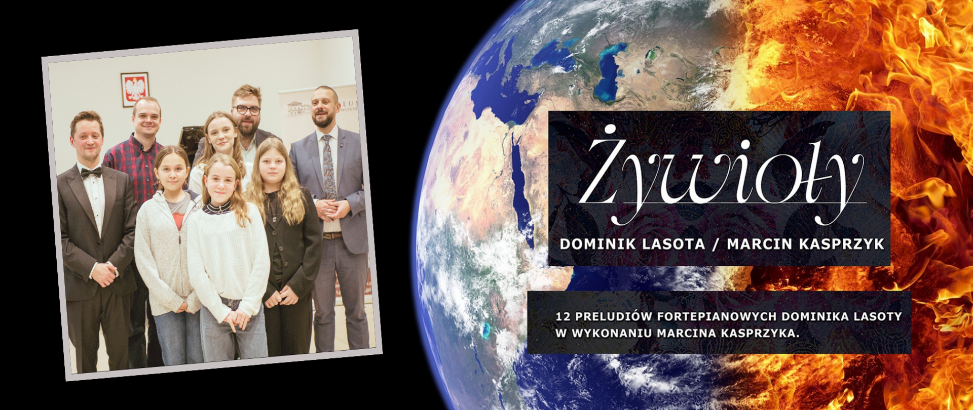 Kolaż promujący koncert "Żywioły". Po prawej stronie dominujące tło to grafika przedstawiająca Ziemię z jednej strony i intensywny ogień z drugiej. Na środku umieszczono duży napis "Żywioły" oraz informację o autorach: DOMINIK LASOTA (kompozytor) i MARCIN KASPRZYK (pianista), a także o programie: "12 preludiów fortepianowych Dominika Lasoty w wykonaniu Marcina Kasprzyka". Po lewej stronie, w ramce, widoczne jest zdjęcie grupowe uczestników koncertu: czterech dorosłych mężczyzn oraz cztery młode dziewczęta. Stoją w pomieszczeniu o jasnych ścianach.