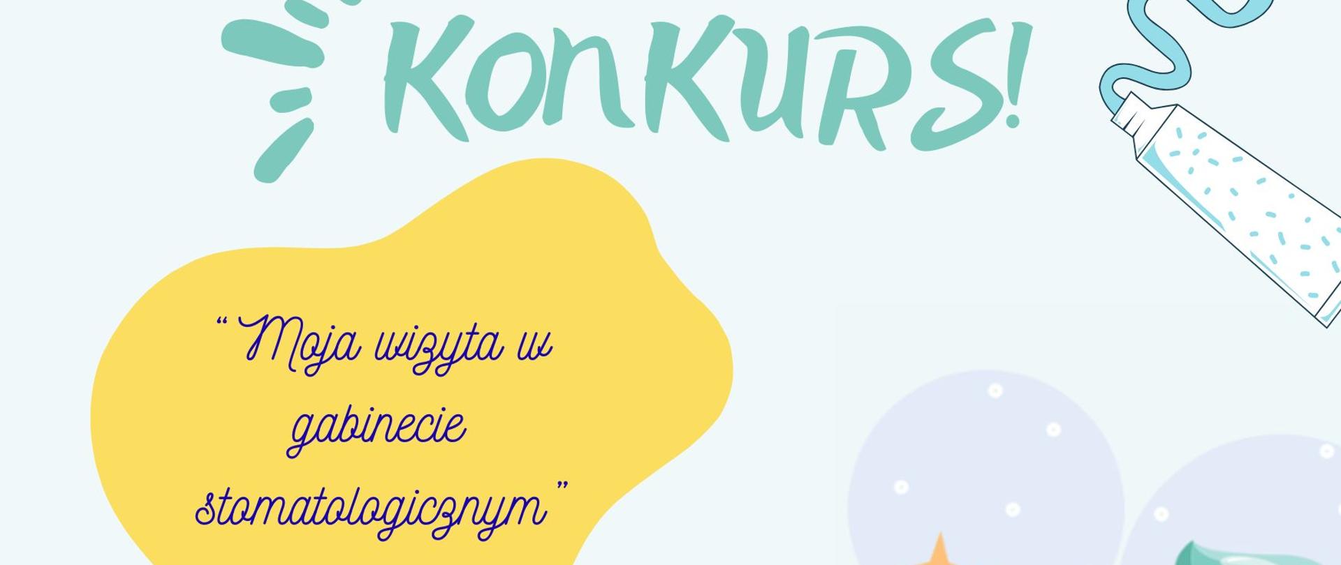 Kolorowa grafika konkursowa przedstawia dwa uśmiechnięte zęby w stylu kreskówkowym, tubkę pasty do zębów oraz dynamiczne elementy dekoracyjne. Centralnym motywem jest żółty dymek z hasłem „Moja wizyta w gabinecie stomatologicznym”, zachęcający do udziału w konkursie o tematyce stomatologicznej. Całość utrzymana jest w radosnym, dziecięcym stylu, promującym dbanie o higienę jamy ustnej.
